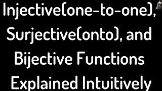 Injectiveonetoone Surjectiveonto Bijective Functions Explained Intuitively [upl. by Lauritz494]