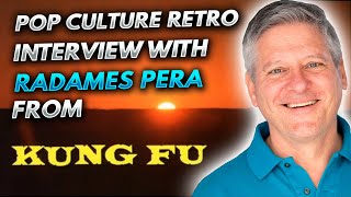 Pop Culture Retro interview with Radames Pera from Kung Fu [upl. by Nnylidnarb337]