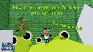 Getting the Wen Lord Toad title after April Fools  Blox Fruits Upd 23 [upl. by Schreibman515]