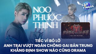 Noo Phước Thịnh tiếc vì bỏ lỡ Anh trai vượt ngàn chông gai bản Trung khẳng định show nào cũng drama [upl. by Kamat739]