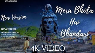 MERA BHOLA HAI BHANDARI  NEW VERSION SONG  BY ASHISH KUMAR SINGH  4K VIDEO  KEDARNATH SCENE [upl. by Hinson]