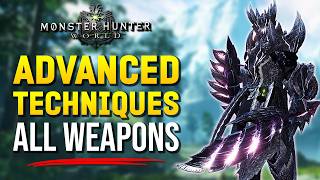 ADVANCED Techniques for EVERY Weapon in Monster Hunter World [upl. by Zzabahs]