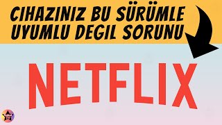 Netflix Cihazınız Bu Sürümle Uyumlu Değil Hatası  Google Play Store Netflix Yüklenmeme Sorunu [upl. by Ainej]