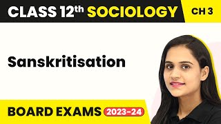 Class 12 Sociology Ch 3  Sanskritisation  Social Institutions Continuity amp Change 202223 [upl. by Edeline]