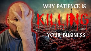 Why Patience Is Killing Your Business [upl. by Remington]