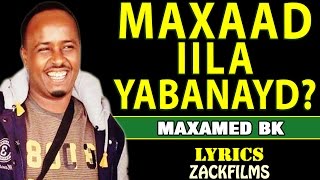 MAXAMED BK┇MAXAAD IILA YAABANAYD 2019┇LYRICS 2019 [upl. by Neely]