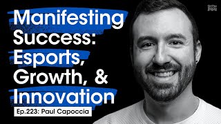 Manifesting Success Esports Growth amp Innovation  Ep223 Paul Capoccia [upl. by Dotti695]