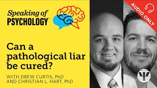 Cure a pathological liar with Drew Curtis PhD and Christian L Hart PhD  Speaking of Psychology [upl. by Artened]