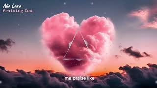 Alia Lara  Praising You Lyrics amp Visualizer [upl. by Nored805]