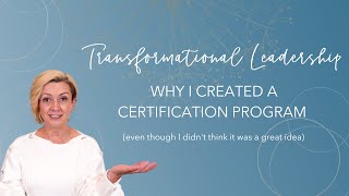 Transformational Leadership  Why I Created a Certification Program [upl. by Myrwyn]