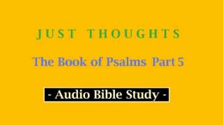 Just Thoughts The Book of Psalms Part 5 2013 [upl. by Iphigenia]