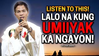 LISTEN TO THIS LALO KUNG UMIIYAK KA NGAYON  Fr Joseph Fidel Roura [upl. by Leizar]