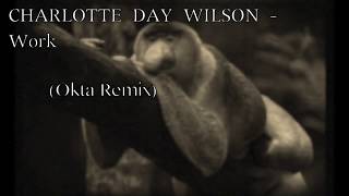 CHARLOTTE DAY WILSON  Work Okta Remix [upl. by Ydda]