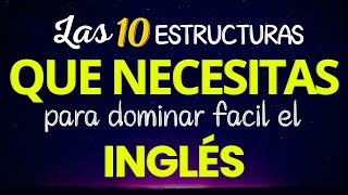 LAS 10 ESTRUCTURAS EN INGLÉS QUE NECESITAS DOMINAR PARA HABLAR INGLÉS FÁCIL  APRENDER INGLÉS RÁPIDO [upl. by Carline55]