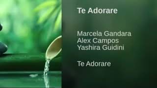 Te Adorare Marcela Gandara Alex Campos Yashira Guidini [upl. by Ehgit207]