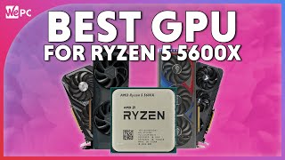 5 Best GPUs To Pair With RYZEN 5 5600X In 2024 [upl. by Baecher720]