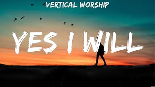 Vertical Worship Yes I Will Lyrics Hillsong Young amp Free Jeremy Camp Chris Tomlin 6 [upl. by Ahseret325]