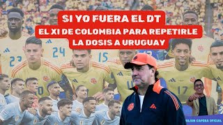 🚨🇨🇴 EL XI DE COLOMBIA PARA REPETIRLE LA DOSIS A URUGUAY…SI YO FUERA EL DT 👨🏻‍🏫 [upl. by Goodard]