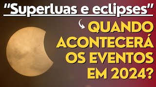 SUPERLUAS e os ECLIPSES em 2024 preparese para os EVENTOS CÓSMICOS [upl. by Ellienad820]