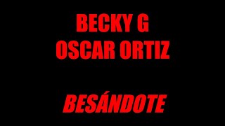 Becky G Oscar Ortiz  Besándote Letra  Lyric [upl. by Taryn]