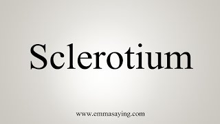 How To Say Sclerotium [upl. by Recnal927]