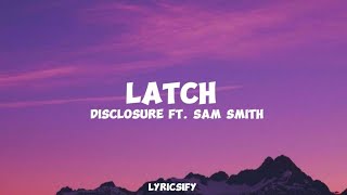 Disclosure  Latch Lyrics ft Sam Smith [upl. by Elmira]