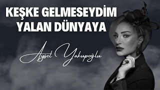 Aysel Yakupoğlu  Keşke Gelmeseydim Yalan Dünyaya [upl. by Anirdnaxela469]