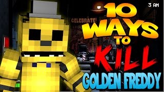 Minecraft  10 WAYS TO KILL GOLDEN FREDDY Five Nights at Freddys [upl. by Scarito136]