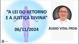 A LEI DO RETORNO E A JUSTIÇA DIVINA VITAL FROSI 06112024 [upl. by Aikcin]