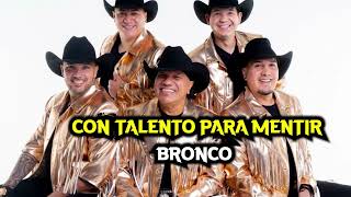 CON TALENTO PARA MENTIR  Bronco [upl. by Noreht622]