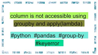 column is not accessible using groupby and applylambda [upl. by Irrak]