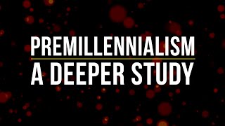 Premillennialism A Deeper Study [upl. by Nicolina354]