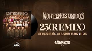 23 Remix  Los Elegantes De Jerez x Los Reales Del Rio x DJ Cris  Norteños Unidos 2024 [upl. by Nytsrik]