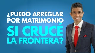 ¿Puedo arreglar por matrimonio si crucé la frontera [upl. by Lavelle]