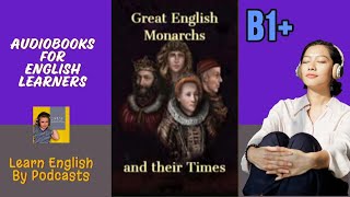 Great English Monarchs and Their times  Audiobook for English Learners B1 Intermediate Level [upl. by Trisa]