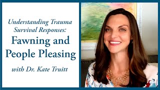 Understanding Trauma Survival Responses Fawning and People Pleasing w Dr Kate Truitt [upl. by Liamsi]