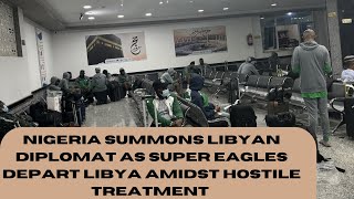 Nigeria Summons Libyan Diplomat as Super Eagles Depart Libya Amidst Hostile Treatment [upl. by Aisenet861]