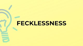 What is the meaning of the word FECKLESSNESS [upl. by Rickart]