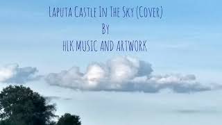 Laputa Castle In The Sky cover by HLK MUSIC AND ARTWORK [upl. by Ayrotal179]