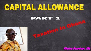 Taxation Lectures  Capital Allowance Part 1  Taxation In Ghana [upl. by Hume]