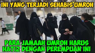 JAMAAH UMROH HARUS HATI2 KALAU KETEMU SAMA PEREMPUAN INI SEHABIS UMROH [upl. by Jehiah]