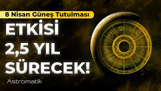 🌓 8 Nisan Güneş Tutulması I En çok etkilenecek burçlar I Zorlu günlerin başlangıcı I Astromatik [upl. by Mordecai10]