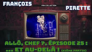 Collection Pirette  Allô Chef  Épisode 25   Et AuDelà  2ième partie [upl. by Yrojram]