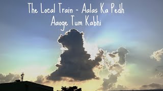 The Local Train  Aalas Ka Pedh  Aaoge Tum Kabhi LOFiii [upl. by Aehsila173]