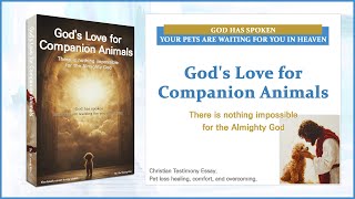 God ❙ Pet Loss Healing ❙ Gods Love for Companion Animals  A Christian Testimonial Essay [upl. by Yedsnil]