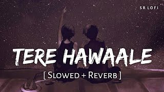 Tere Hawaale  Lofi Slowed  Reverb  Arijit Singh Shilpa Rao  SR Lofi [upl. by Aliehc]