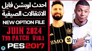 اوبشن فايل الانتقالات الصيفية New Option File Juin 2024 T99 Patch v161 Pes 2017✅ [upl. by Celestina]