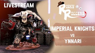 LIVESTREAM  Imperial Knights VS Ynnari 2000pts Competitive Play Warhammer 40k [upl. by Sheba80]