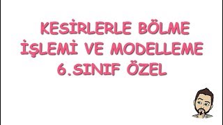 KESİRLERLE BÖLME İŞLEMİ VE MODELLEME 6Sınıf Konu Anlatımı [upl. by Ekenna]