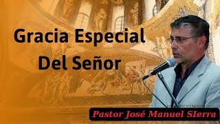 gracia especial del señor  Pastor José Manuel Sierra [upl. by Becket]